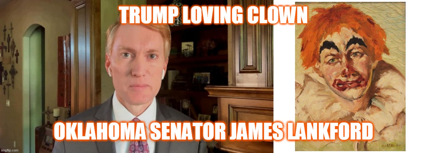 Senator James Lankford, Trump Loving Clown | TRUMP LOVING CLOWN; OKLAHOMA SENATOR JAMES LANKFORD | image tagged in clown,trump,lankford | made w/ Imgflip meme maker