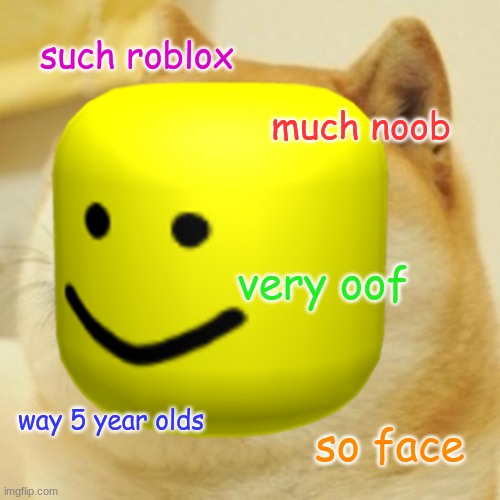 such roblox; much noob; very oof; way 5 year olds; so face | image tagged in memes | made w/ Imgflip meme maker