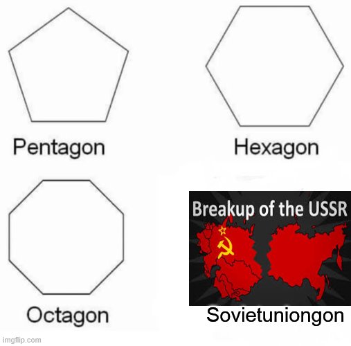 Pentagon Hexagon Octagon Meme | Sovietuniongon | image tagged in memes,pentagon hexagon octagon | made w/ Imgflip meme maker