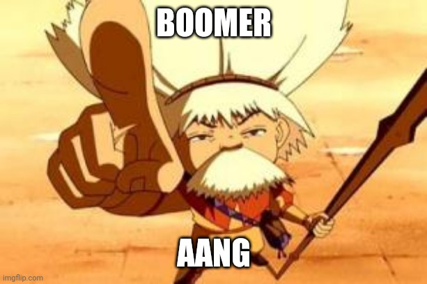 Boomer-aang | BOOMER; AANG | image tagged in avatar the last airbender | made w/ Imgflip meme maker