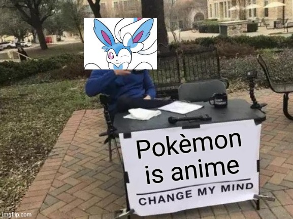 Change My Mind Meme | Pokèmon is anime | image tagged in memes,change my mind | made w/ Imgflip meme maker