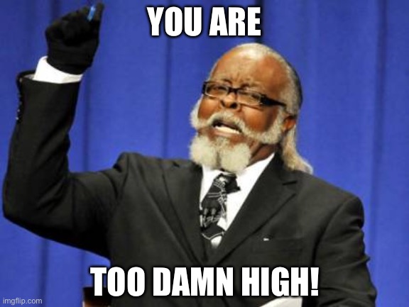 Too Damn High Meme | YOU ARE; TOO DAMN HIGH! | image tagged in memes,too damn high | made w/ Imgflip meme maker