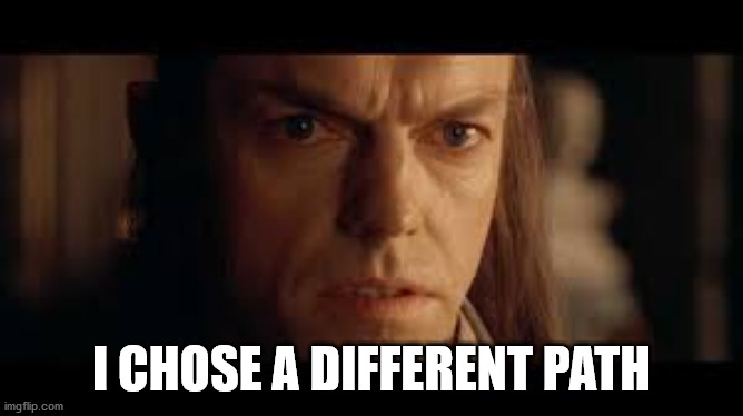 Elrond | I CHOSE A DIFFERENT PATH | image tagged in elrond | made w/ Imgflip meme maker