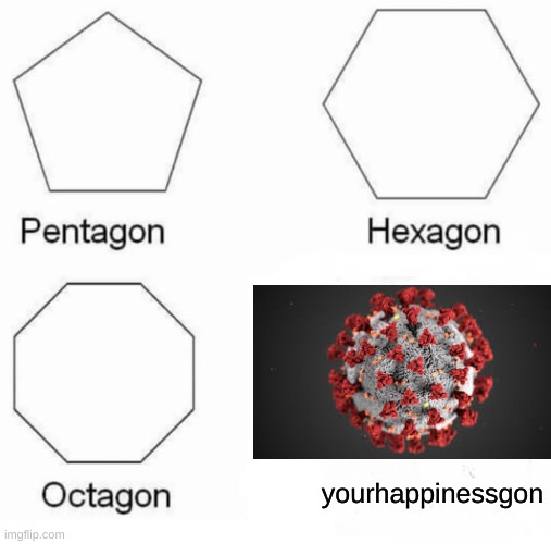 Pentagon Hexagon Octagon Meme | yourhappinessgon | image tagged in memes,pentagon hexagon octagon | made w/ Imgflip meme maker