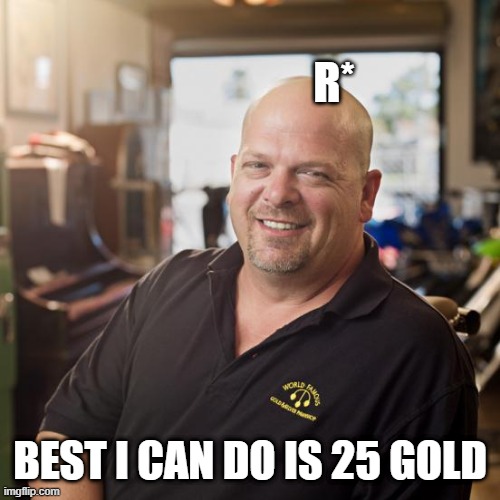 Best I can DO | R*; BEST I CAN DO IS 25 GOLD | image tagged in best i can do | made w/ Imgflip meme maker