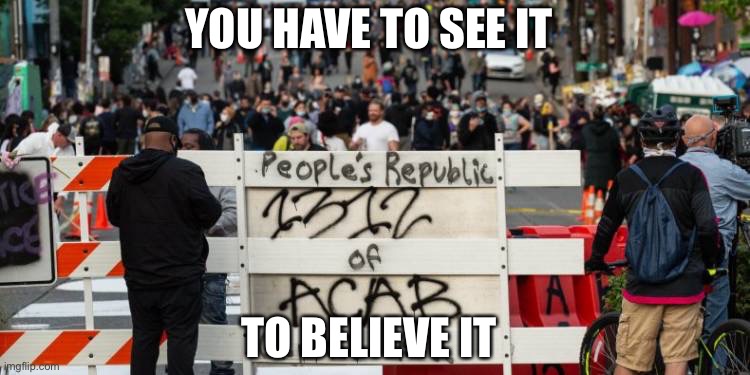 CHAZ | YOU HAVE TO SEE IT; TO BELIEVE IT | image tagged in antifa,blm | made w/ Imgflip meme maker