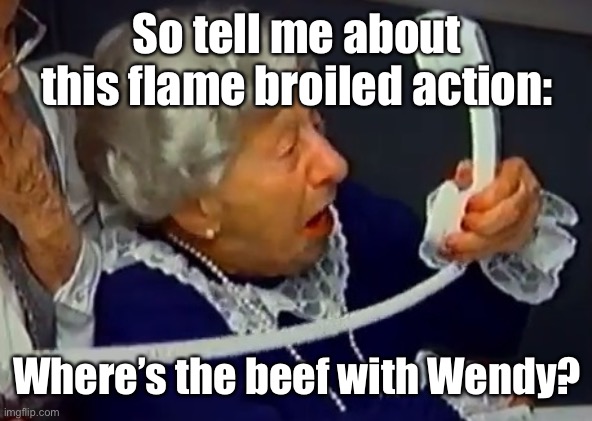 Clara Peller | So tell me about this flame broiled action: Where’s the beef with Wendy? | image tagged in clara peller | made w/ Imgflip meme maker