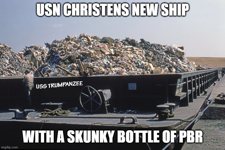 USS Trumpanzee | USN CHRISTENS NEW SHIP; WITH A SKUNKY BOTTLE OF PBR | image tagged in donald trump,donald trump is an idiot,uss trump | made w/ Imgflip meme maker