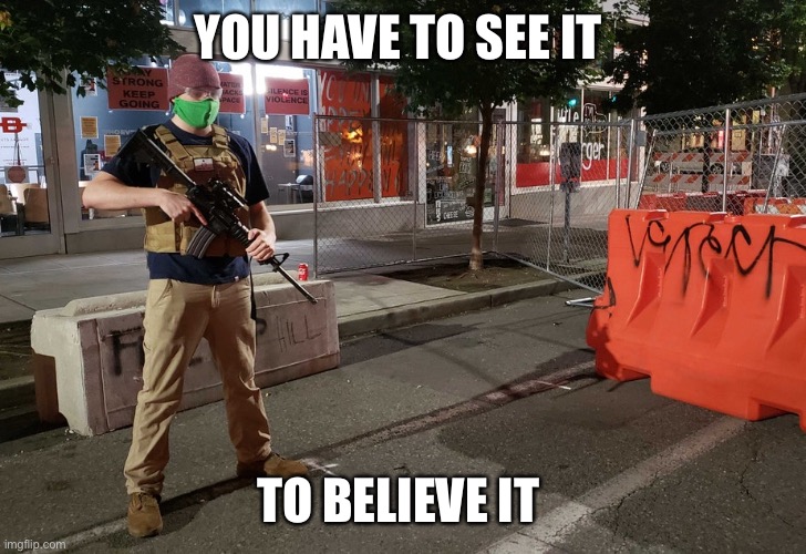 CHAZ | YOU HAVE TO SEE IT; TO BELIEVE IT | image tagged in antifa,blm | made w/ Imgflip meme maker