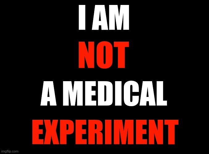 I am not a medical experiment | I AM; NOT; A MEDICAL; EXPERIMENT | image tagged in blank black | made w/ Imgflip meme maker