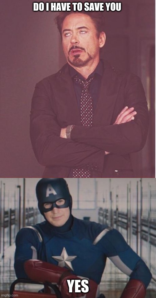  DO I HAVE TO SAVE YOU; YES | image tagged in memes,face you make robert downey jr,captain america so you | made w/ Imgflip meme maker