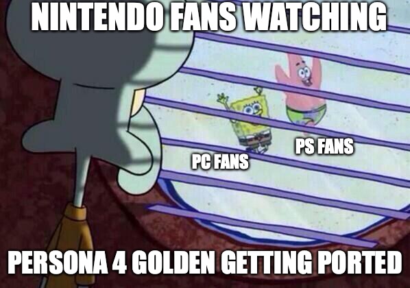 Persona 4 Troubles on Switch :( | NINTENDO FANS WATCHING; PS FANS; PC FANS; PERSONA 4 GOLDEN GETTING PORTED | image tagged in squidward window | made w/ Imgflip meme maker