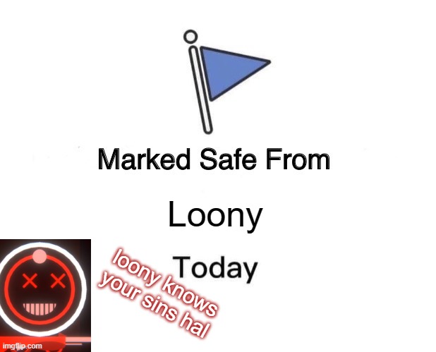 Loony knows your sins | Loony; loony knows your sins hal | image tagged in memes,marked safe from,project arrhythmia,pa | made w/ Imgflip meme maker