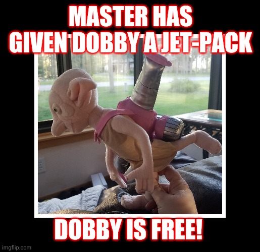 Dobby is FREE | MASTER HAS GIVEN DOBBY A JET-PACK; DOBBY IS FREE! | image tagged in dobby,harry potter,humor | made w/ Imgflip meme maker