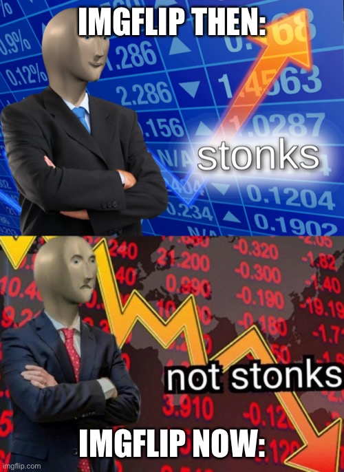 Stonks not stonks | IMGFLIP THEN:; IMGFLIP NOW: | image tagged in stonks not stonks | made w/ Imgflip meme maker