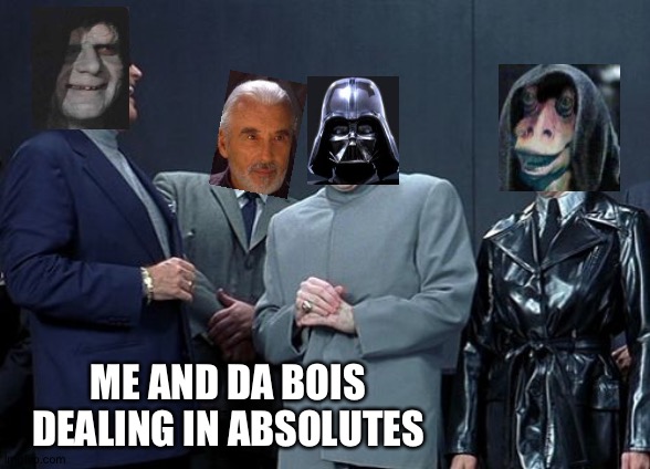 Laughing Villains Meme | ME AND DA BOIS DEALING IN ABSOLUTES | image tagged in memes,laughing villains | made w/ Imgflip meme maker
