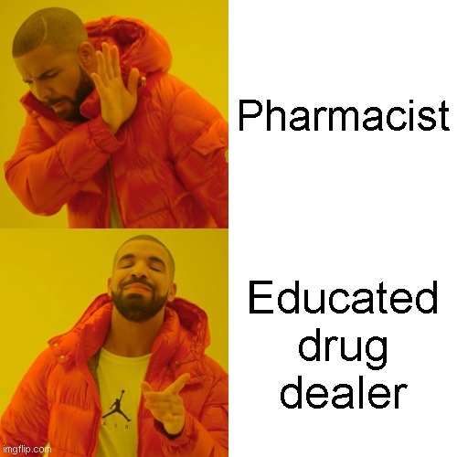 Drake Hotline Bling | Pharmacist; Educated drug dealer | image tagged in memes,drake hotline bling | made w/ Imgflip meme maker