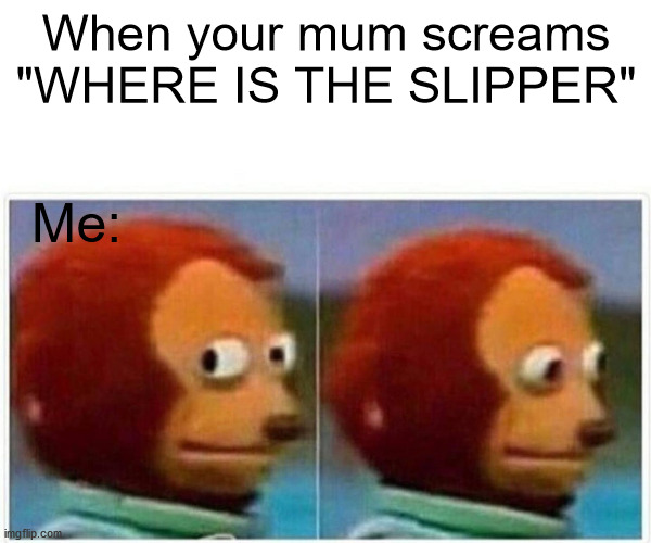 #asianlife | When your mum screams "WHERE IS THE SLIPPER"; Me: | image tagged in memes,monkey puppet | made w/ Imgflip meme maker