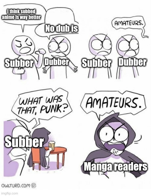 Why do subbers act like people in Japan care about their argument. | I think subbed anime is way better; No dub is; Subber; Dubber; Dubber; Subber; Subber; Manga readers | image tagged in manga,anime,sub vs dub | made w/ Imgflip meme maker