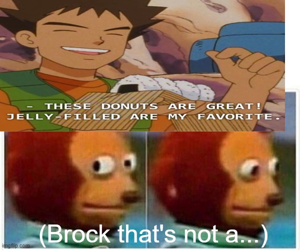 Oh Brock... | (Brock that's not a...) | image tagged in pokemon | made w/ Imgflip meme maker