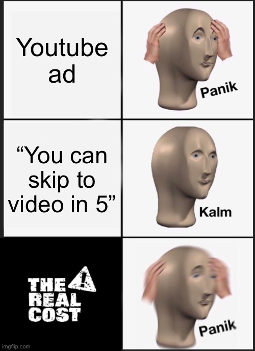 Longest 5 seconds of my life. | Youtube ad; “You can skip to video in 5” | image tagged in memes,panik kalm panik,youtube,advertisement,vaping,smoking | made w/ Imgflip meme maker