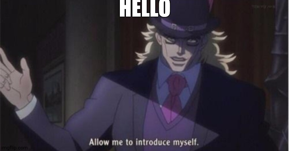 Allow me to introduce myself(jojo) | HELLO | image tagged in allow me to introduce myselfjojo | made w/ Imgflip meme maker