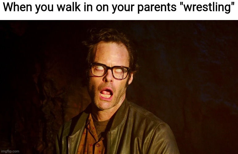 Mentally scarred for life | When you walk in on your parents "wrestling" | image tagged in richie tozier deadlights,bruh,not my childhood,bruh moment | made w/ Imgflip meme maker
