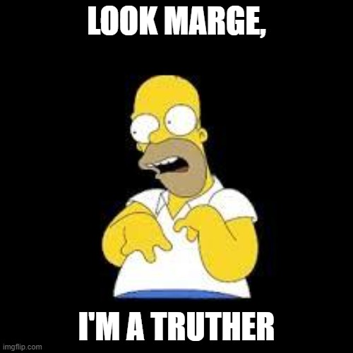 Look Marge | LOOK MARGE, I'M A TRUTHER | image tagged in look marge | made w/ Imgflip meme maker