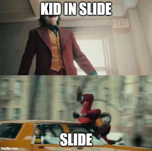 joker getting hit by a car | KID IN SLIDE SLIDE | image tagged in joker getting hit by a car | made w/ Imgflip meme maker