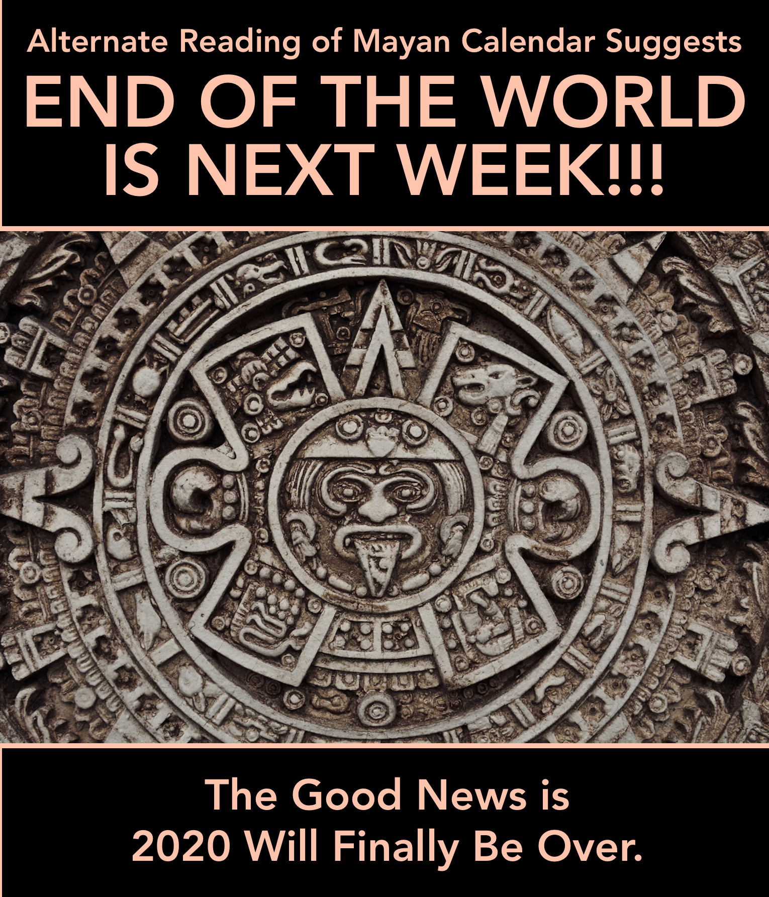 mayan calender suggests end of world is next week Blank Meme Template