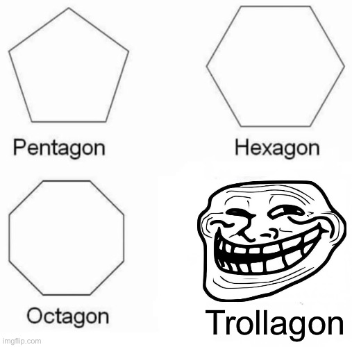 Pentagon Hexagon Octagon Meme | Trollagon | image tagged in memes,pentagon hexagon octagon,trolling,troll face | made w/ Imgflip meme maker