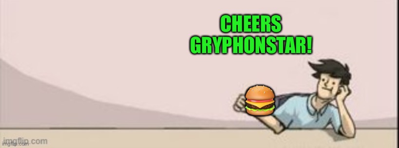 ? CHEERS GRYPHONSTAR! | made w/ Imgflip meme maker