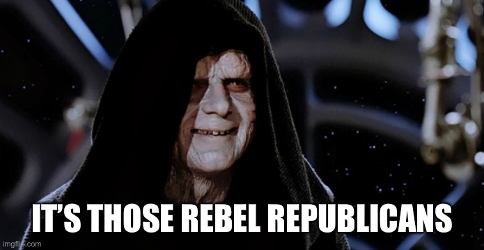 Star Wars Emperor | IT’S THOSE REBEL REPUBLICANS | image tagged in star wars emperor | made w/ Imgflip meme maker