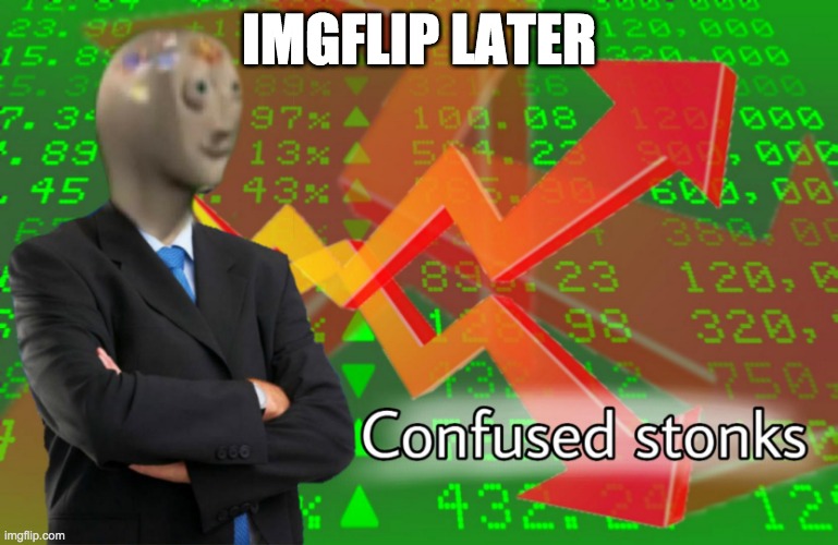 Confused Stonks | IMGFLIP LATER | image tagged in confused stonks | made w/ Imgflip meme maker