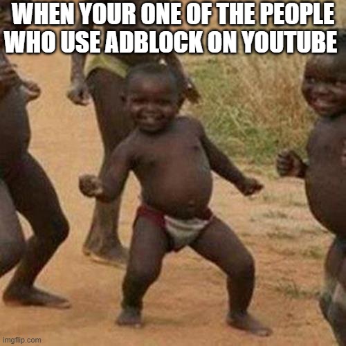 Third World Success Kid | WHEN YOUR ONE OF THE PEOPLE WHO USE ADBLOCK ON YOUTUBE | image tagged in memes,third world success kid,adblock,youtube,ads | made w/ Imgflip meme maker