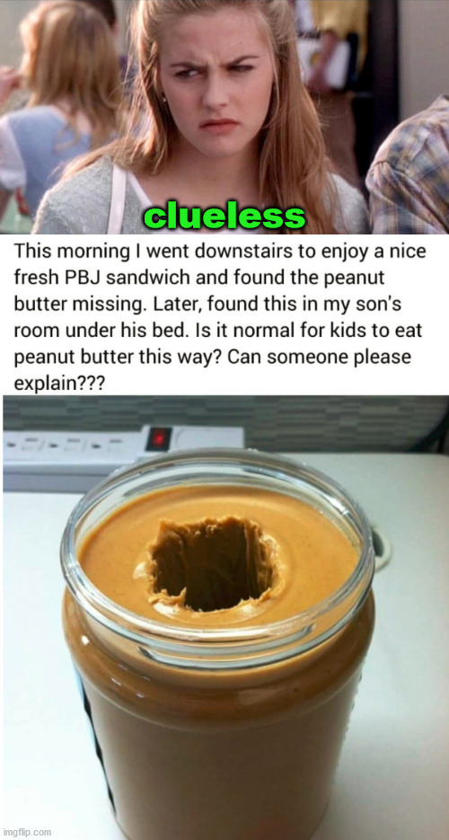Clueless mom | clueless | image tagged in clueless,peanut butter,totally looks like | made w/ Imgflip meme maker