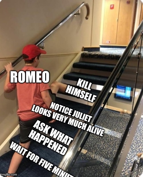 Stair Skip | ROMEO; KILL HIMSELF; NOTICE JULIET LOOKS VERY MUCH ALIVE; ASK WHAT HAPPENED; WAIT FOR FIVE MINUTES | image tagged in stair skip | made w/ Imgflip meme maker