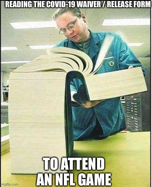 big book |  READING THE COVID-19 WAIVER / RELEASE FORM; TO ATTEND AN NFL GAME | image tagged in big book | made w/ Imgflip meme maker