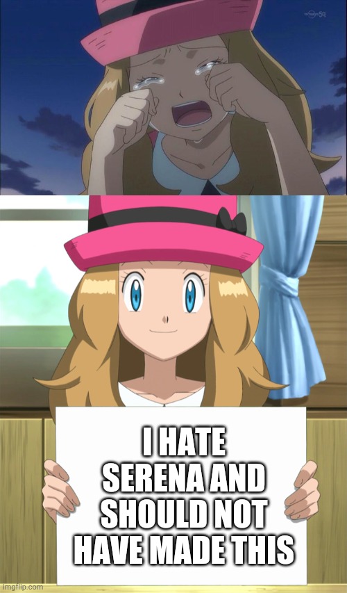 I HATE SERENA AND SHOULD NOT HAVE MADE THIS | image tagged in serena crying,serena | made w/ Imgflip meme maker