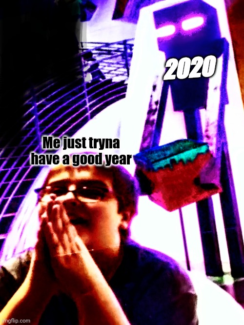 Photos taken moments before disaster | 2020; Me just tryna have a good year | image tagged in spooky,funny,minecraft,enderman,grass,original meme | made w/ Imgflip meme maker