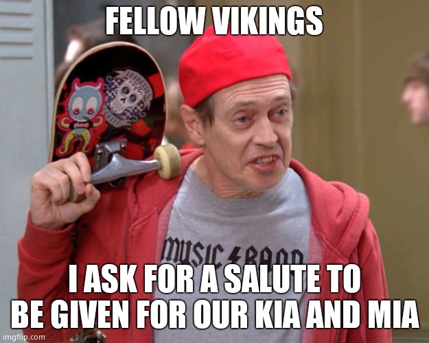 Silence | FELLOW VIKINGS; I ASK FOR A SALUTE TO BE GIVEN FOR OUR KIA AND MIA | image tagged in steve buscemi fellow kids | made w/ Imgflip meme maker