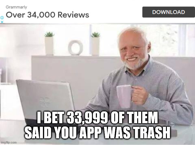 Grammarly being the most hated app nowadays | I BET 33,999 OF THEM SAID YOU APP WAS TRASH | image tagged in memes,hide the pain harold,grammarly,review,funny | made w/ Imgflip meme maker