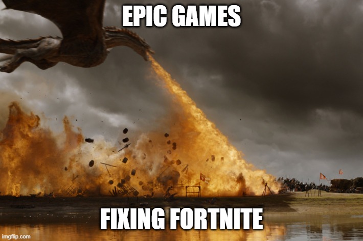 Game of thrones dragon oh yeah  | EPIC GAMES; FIXING FORTNITE | image tagged in game of thrones dragon oh yeah | made w/ Imgflip meme maker