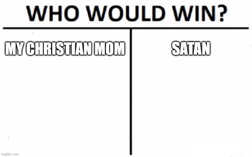 Who Would Win? | MY CHRISTIAN MOM; SATAN | image tagged in memes,who would win | made w/ Imgflip meme maker