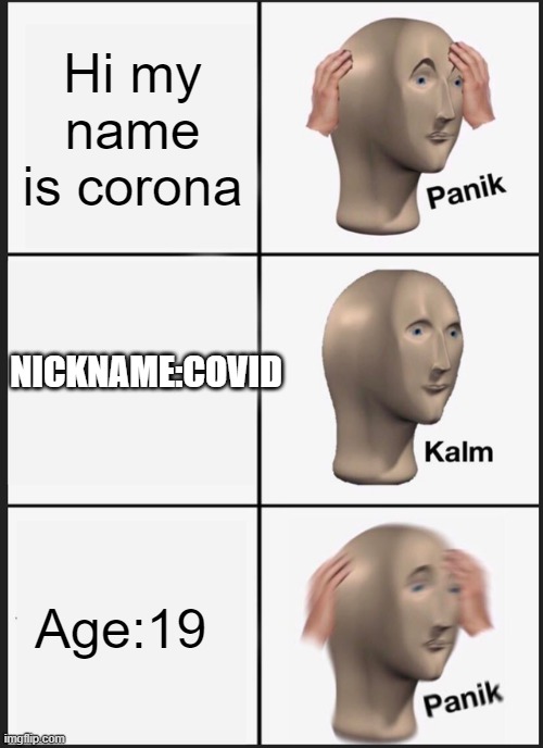 Panik Kalm Panik | Hi my name is corona; NICKNAME:COVID; Age:19 | image tagged in memes,panik kalm panik | made w/ Imgflip meme maker