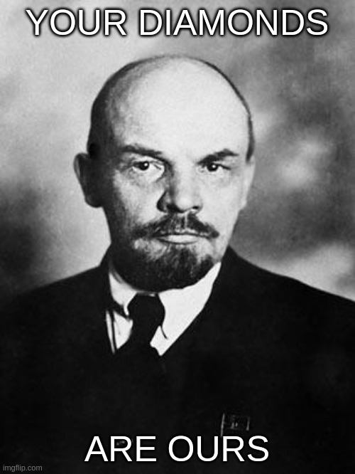 Lenin | YOUR DIAMONDS ARE OURS | image tagged in lenin | made w/ Imgflip meme maker