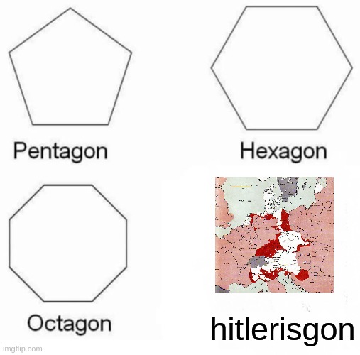 Pentagon Hexagon Octagon Meme | hitlerisgon | image tagged in memes,pentagon hexagon octagon,nazi,hitler,history,ww2 | made w/ Imgflip meme maker