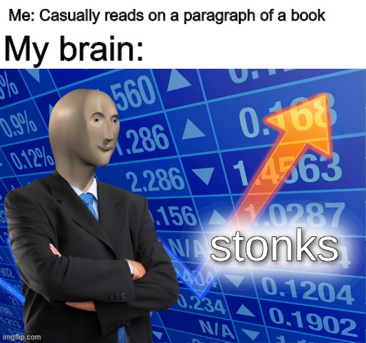 stonks | My brain:; Me: Casually reads on a paragraph of a book | image tagged in stonks | made w/ Imgflip meme maker