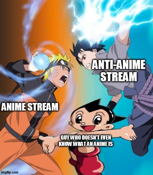 not me but im sure these people exist | ANTI-ANIME STREAM; ANIME STREAM; GUY WHO DOESN'T EVEN KNOW WHAT AN ANIME IS | image tagged in naruto vs sasuke astro boy ignored,anime,anti anime | made w/ Imgflip meme maker