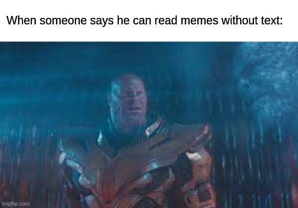 When someone says he can read memes without text: | image tagged in memes,thanos,thanos impossible,impossible | made w/ Imgflip meme maker